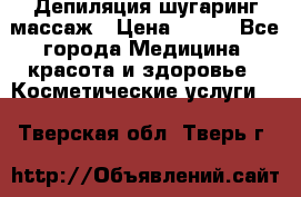 Депиляция шугаринг массаж › Цена ­ 200 - Все города Медицина, красота и здоровье » Косметические услуги   . Тверская обл.,Тверь г.